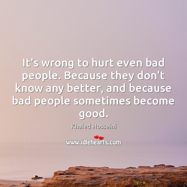 It’s wrong to hurt even bad people. Because they don’t know any Image