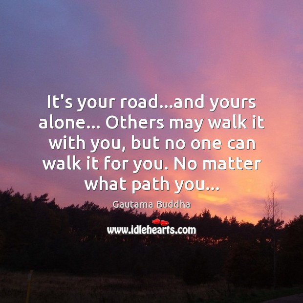 It’s your road…and yours alone… Others may walk it with you, Image