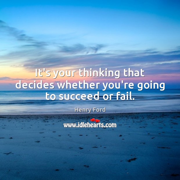 It’s your thinking that decides whether you’re going to succeed or fail. Henry Ford Picture Quote