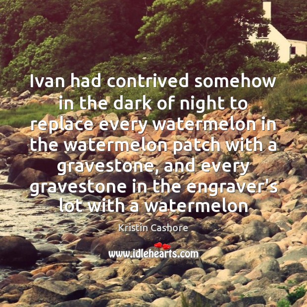 Ivan had contrived somehow in the dark of night to replace every Kristin Cashore Picture Quote