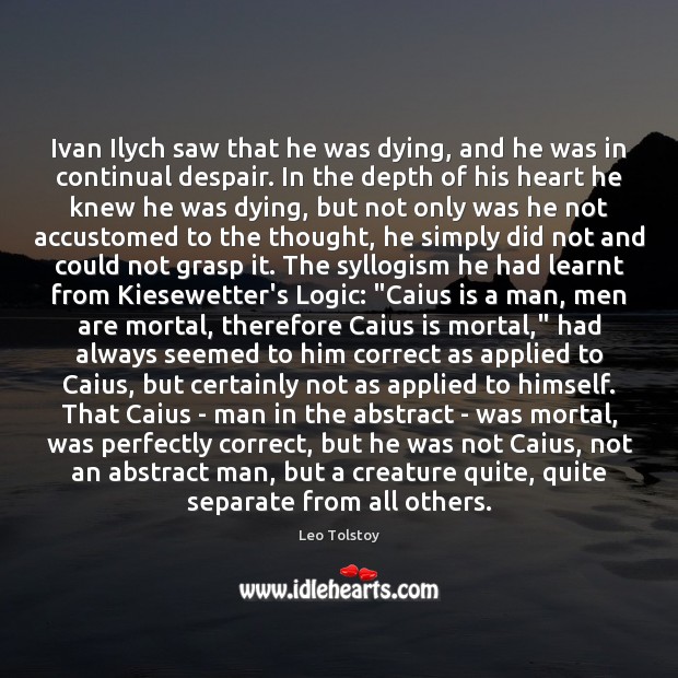 Ivan Ilych saw that he was dying, and he was in continual Leo Tolstoy Picture Quote