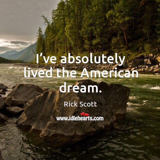 I’ve absolutely lived the american dream. Rick Scott Picture Quote
