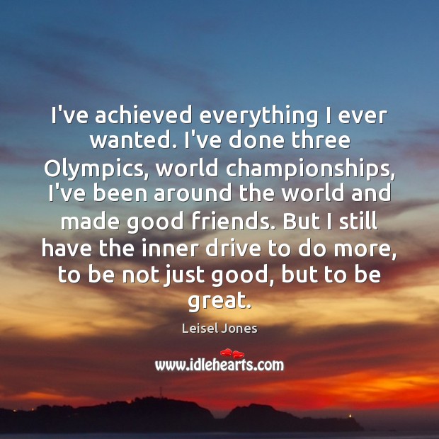 I’ve achieved everything I ever wanted. I’ve done three Olympics, world championships, Leisel Jones Picture Quote