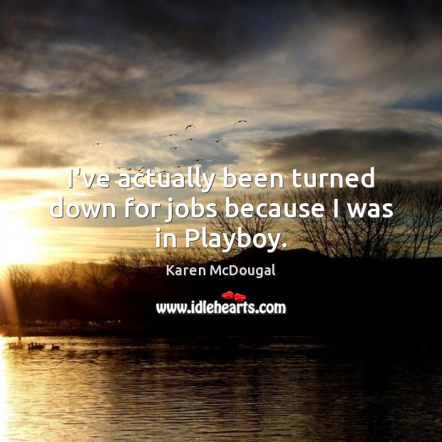 I’ve actually been turned down for jobs because I was in Playboy. Karen McDougal Picture Quote