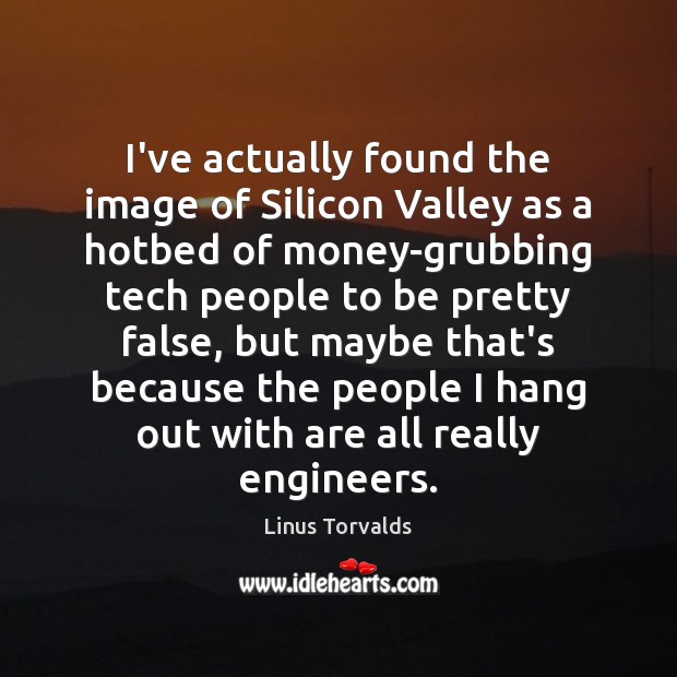 I’ve actually found the image of Silicon Valley as a hotbed of Linus Torvalds Picture Quote