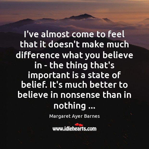 I’ve almost come to feel that it doesn’t make much difference what Margaret Ayer Barnes Picture Quote