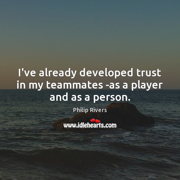 I’ve already developed trust in my teammates -as a player and as a person. Philip Rivers Picture Quote