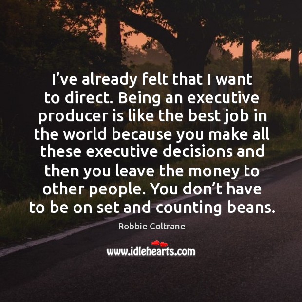 I’ve already felt that I want to direct. Robbie Coltrane Picture Quote