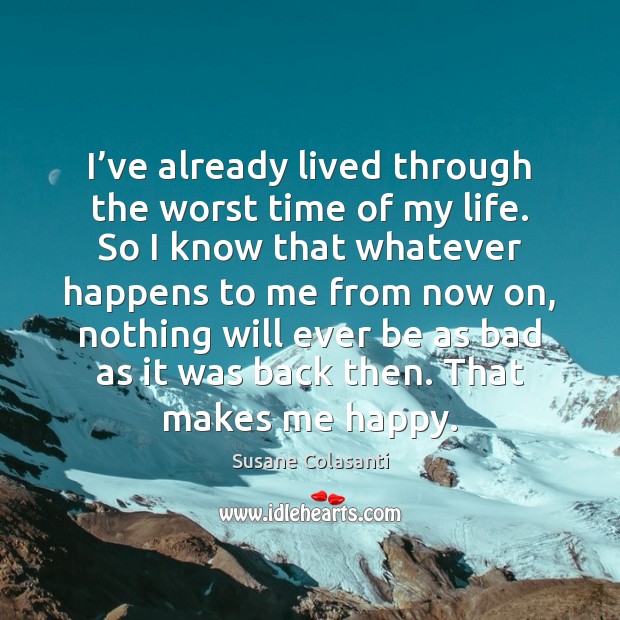 I’ve already lived through the worst time of my life. So Susane Colasanti Picture Quote