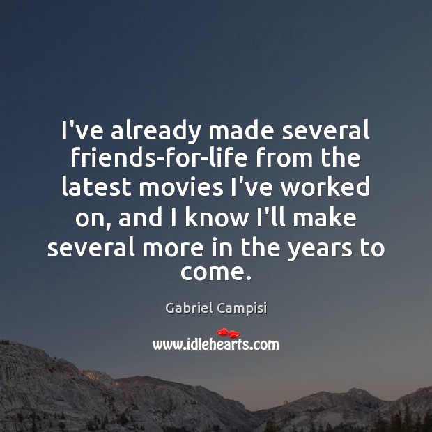 I’ve already made several friends-for-life from the latest movies I’ve worked on, Gabriel Campisi Picture Quote