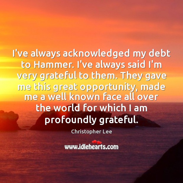 I’ve always acknowledged my debt to Hammer. I’ve always said I’m very Christopher Lee Picture Quote