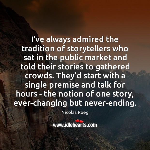 I’ve always admired the tradition of storytellers who sat in the public Image