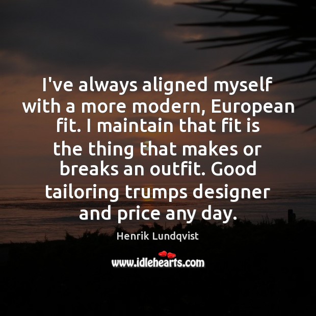 I’ve always aligned myself with a more modern, European fit. I maintain Henrik Lundqvist Picture Quote