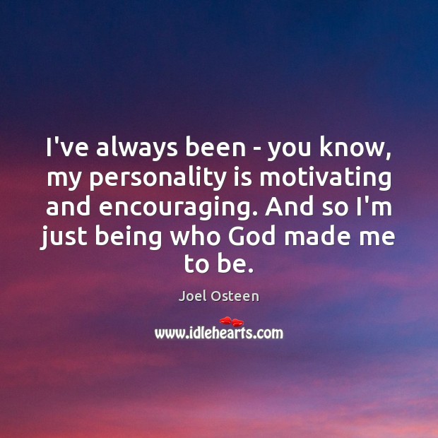 I’ve always been – you know, my personality is motivating and encouraging. Image