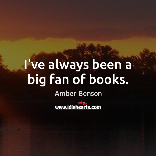 I’ve always been a big fan of books. Image