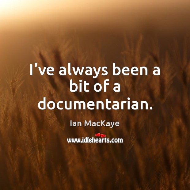 I’ve always been a bit of a documentarian. Ian MacKaye Picture Quote