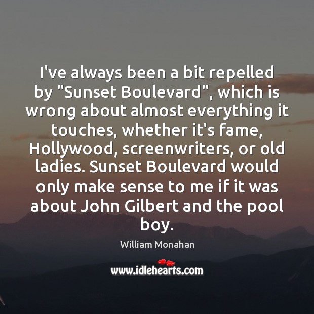 I’ve always been a bit repelled by “Sunset Boulevard”, which is wrong William Monahan Picture Quote