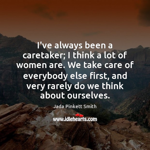 I’ve always been a caretaker; I think a lot of women are. Jada Pinkett Smith Picture Quote