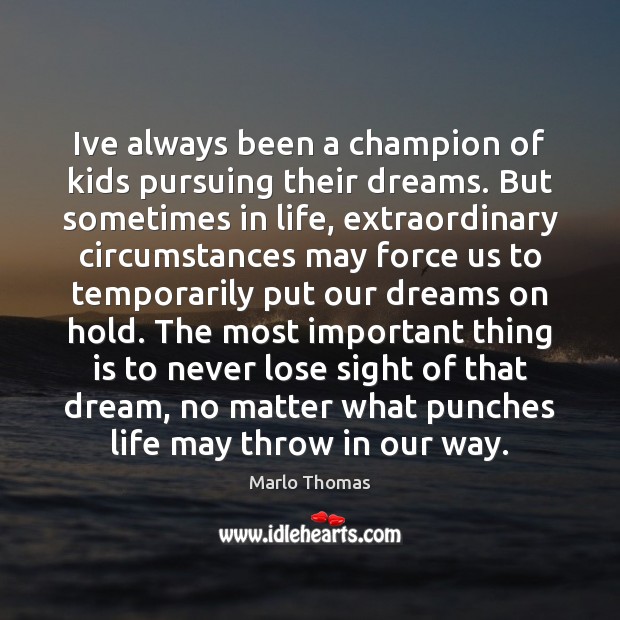 Ive always been a champion of kids pursuing their dreams. But sometimes Marlo Thomas Picture Quote