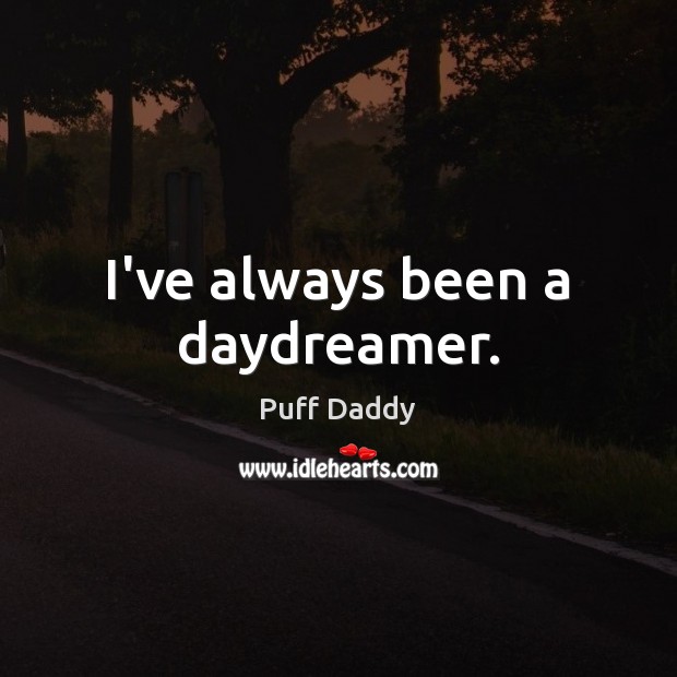 I’ve always been a daydreamer. Puff Daddy Picture Quote