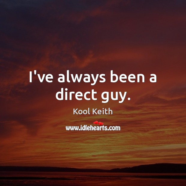 I’ve always been a direct guy. Kool Keith Picture Quote
