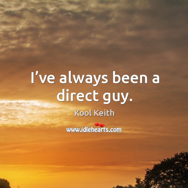 I’ve always been a direct guy. Kool Keith Picture Quote