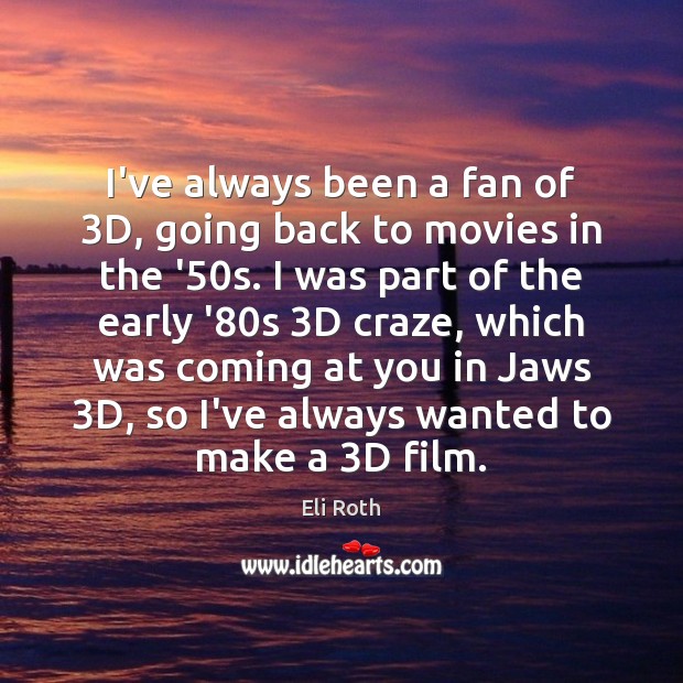 I’ve always been a fan of 3D, going back to movies in Eli Roth Picture Quote