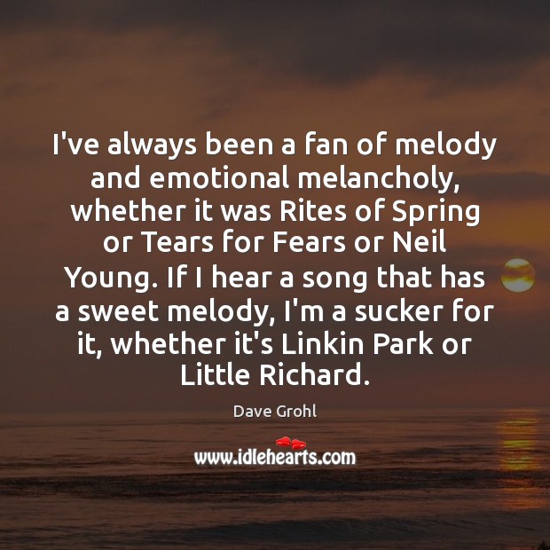 I’ve always been a fan of melody and emotional melancholy, whether it Dave Grohl Picture Quote