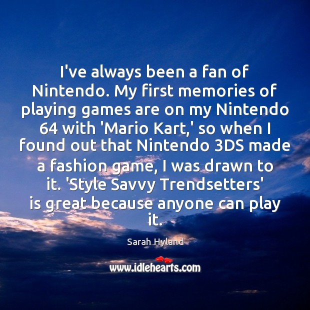 I’ve always been a fan of Nintendo. My first memories of playing Sarah Hyland Picture Quote