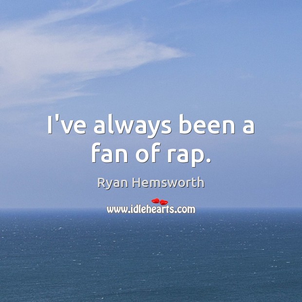 I’ve always been a fan of rap. Ryan Hemsworth Picture Quote