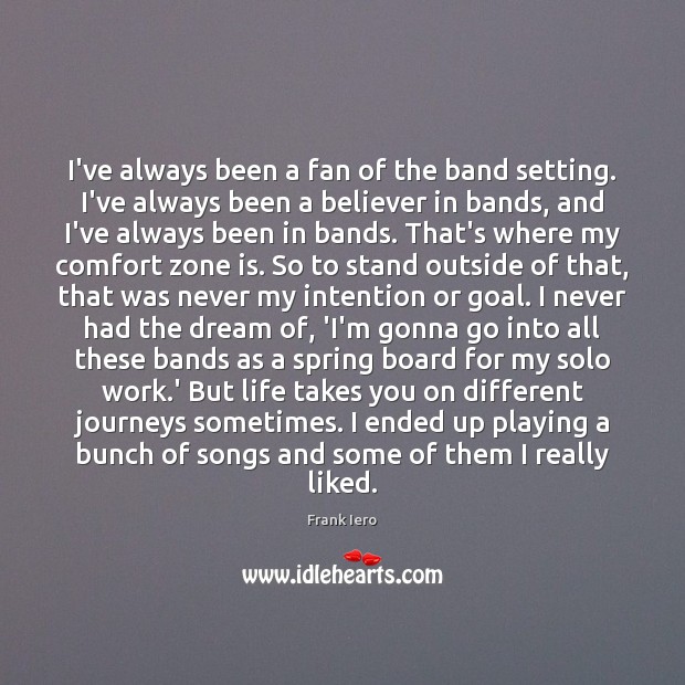 I’ve always been a fan of the band setting. I’ve always been Frank Iero Picture Quote