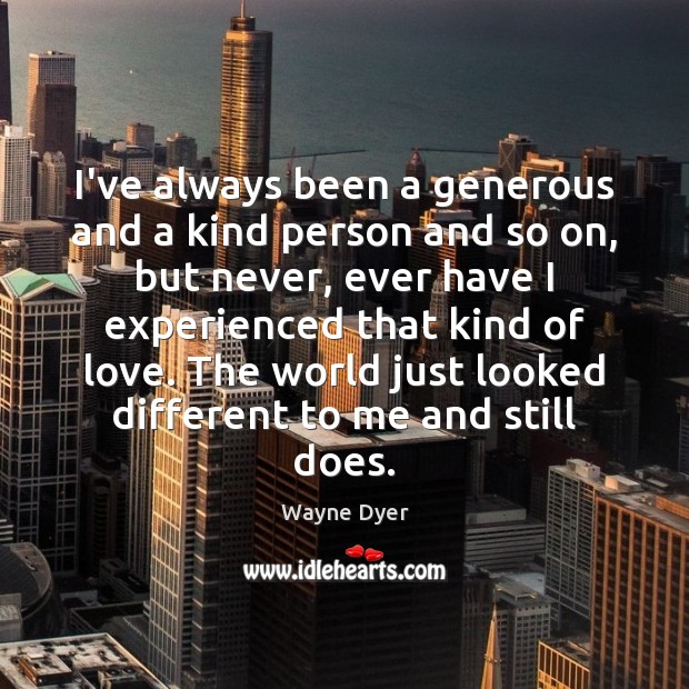 I’ve always been a generous and a kind person and so on, Wayne Dyer Picture Quote