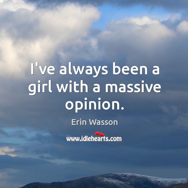 I’ve always been a girl with a massive opinion. Erin Wasson Picture Quote