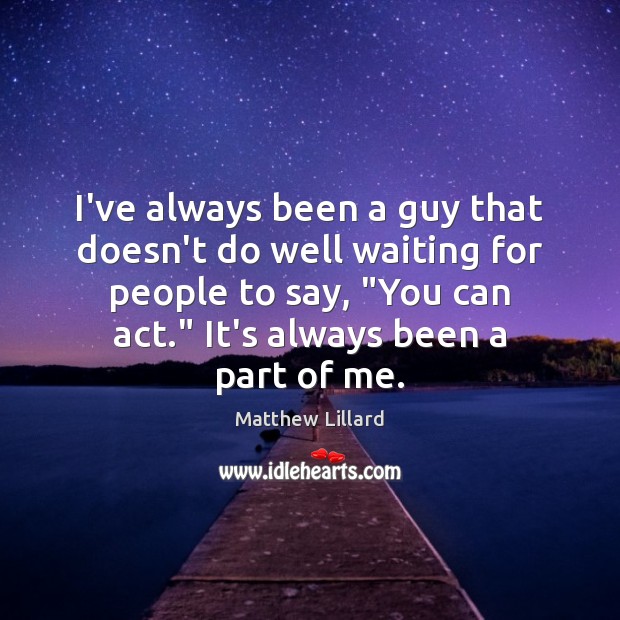 I’ve always been a guy that doesn’t do well waiting for people Matthew Lillard Picture Quote