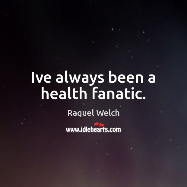 Ive always been a health fanatic. Raquel Welch Picture Quote