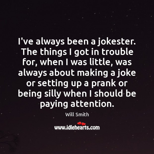 I’ve always been a jokester. The things I got in trouble for, Will Smith Picture Quote
