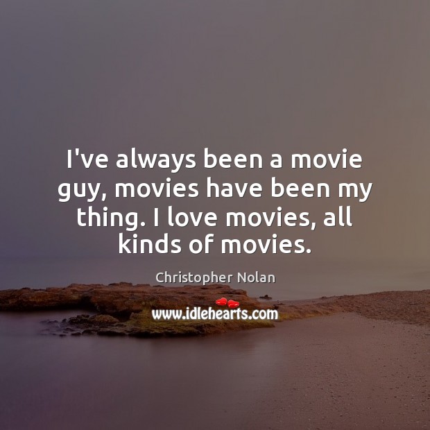 I’ve always been a movie guy, movies have been my thing. I Christopher Nolan Picture Quote