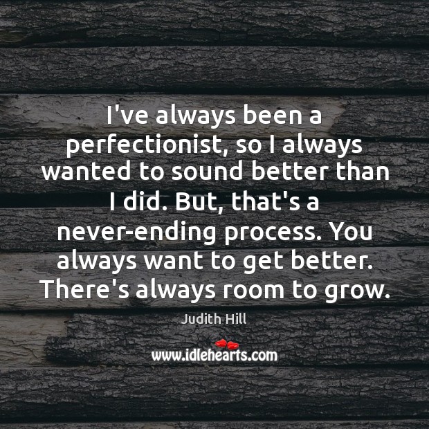 I’ve always been a perfectionist, so I always wanted to sound better Judith Hill Picture Quote