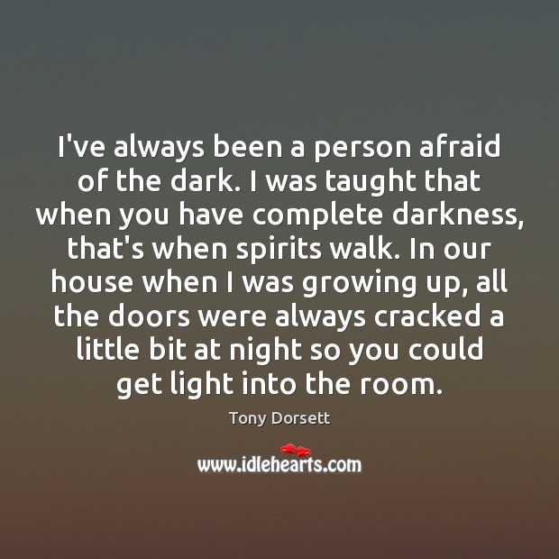 I’ve always been a person afraid of the dark. I was taught Tony Dorsett Picture Quote