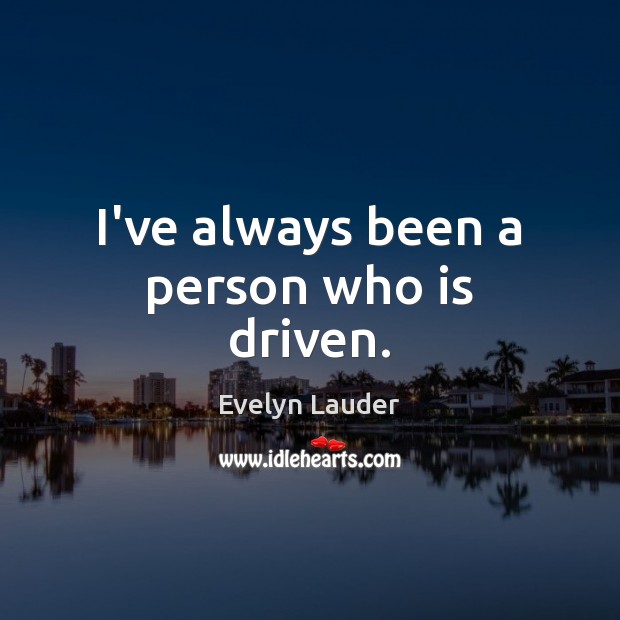 I’ve always been a person who is driven. Evelyn Lauder Picture Quote