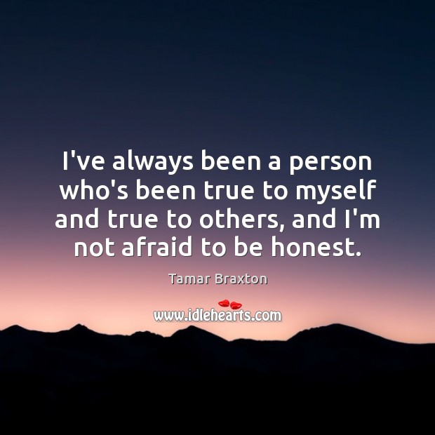 I’ve always been a person who’s been true to myself and true Tamar Braxton Picture Quote