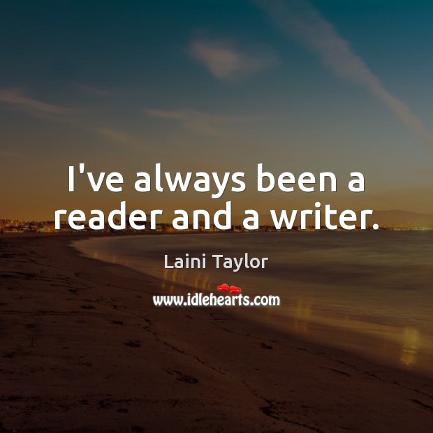 I’ve always been a reader and a writer. Laini Taylor Picture Quote