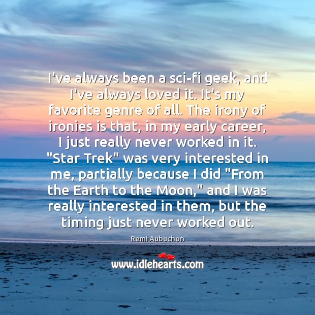 I’ve always been a sci-fi geek, and I’ve always loved it. It’s Remi Aubuchon Picture Quote