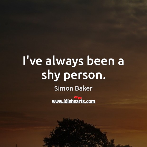 I’ve always been a shy person. Simon Baker Picture Quote