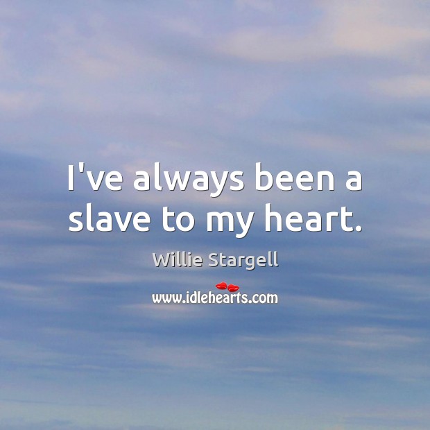 I’ve always been a slave to my heart. Willie Stargell Picture Quote
