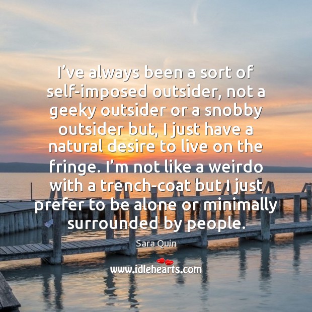 I’ve always been a sort of self-imposed outsider, not a geeky Image