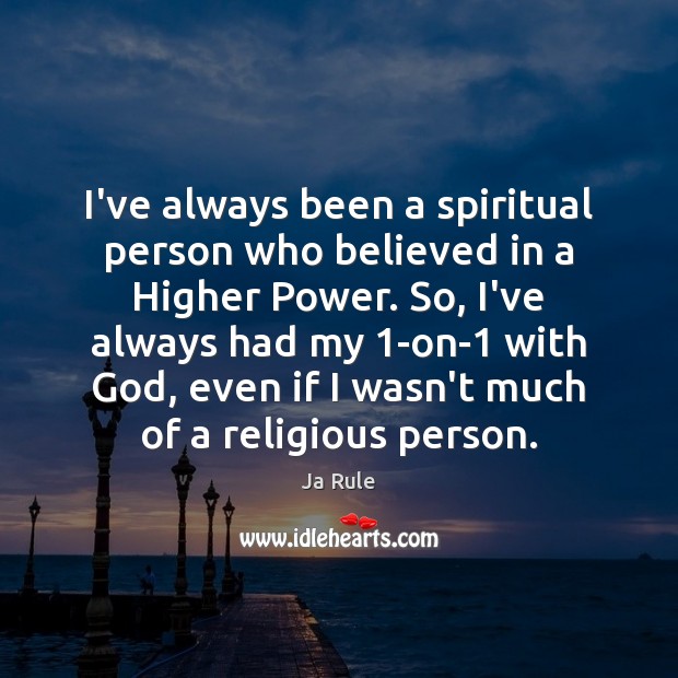 I’ve always been a spiritual person who believed in a Higher Power. Ja Rule Picture Quote