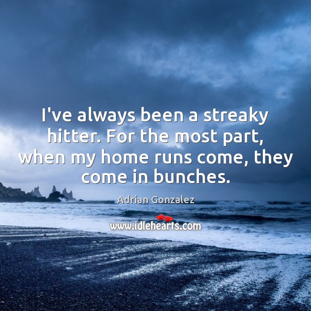 I’ve always been a streaky hitter. For the most part, when my Adrian Gonzalez Picture Quote