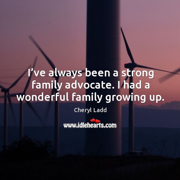 I’ve always been a strong family advocate. I had a wonderful family growing up. Image