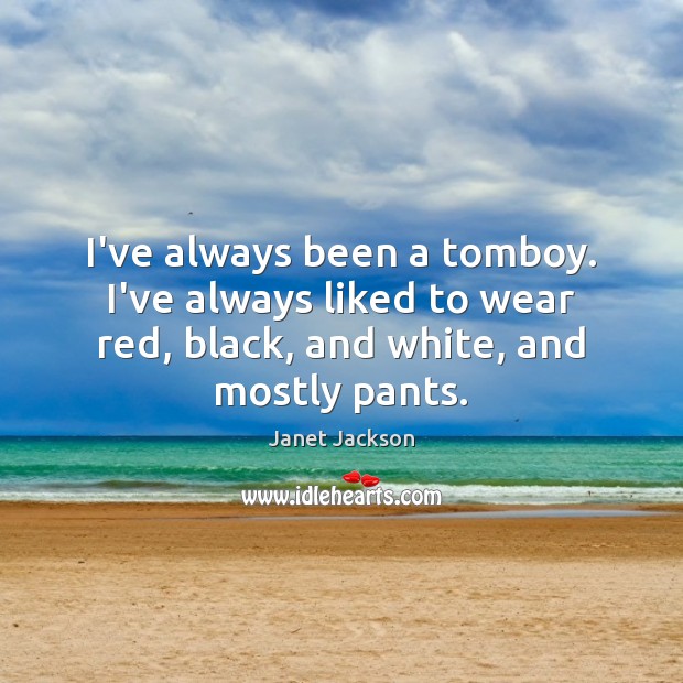 I’ve always been a tomboy. I’ve always liked to wear red, black, Image